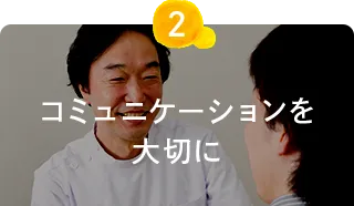 コミュニケーションを 大切に